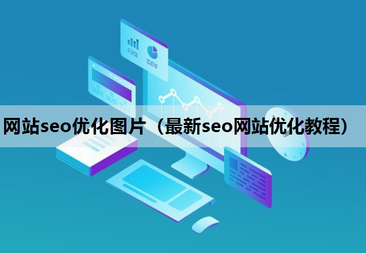 网站seo优化图片（最新seo网站优化教程）